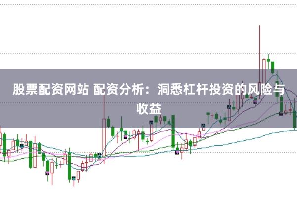 股票配资网站 配资分析：洞悉杠杆投资的风险与收益