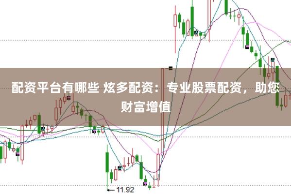 配资平台有哪些 炫多配资：专业股票配资，助您财富增值
