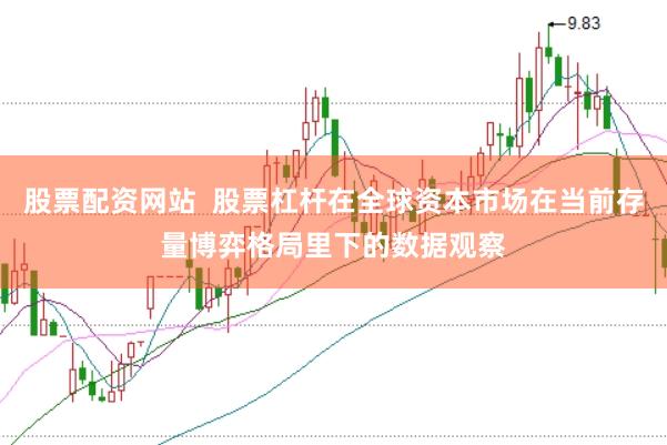 股票配资网站  股票杠杆在全球资本市场在当前存量博弈格局里下的数据观察