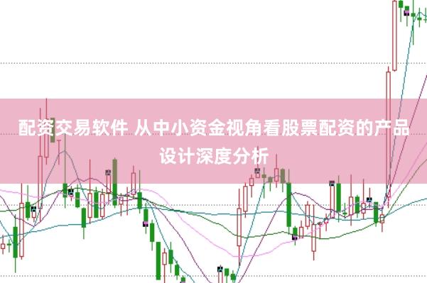 配资交易软件 从中小资金视角看股票配资的产品设计深度分析