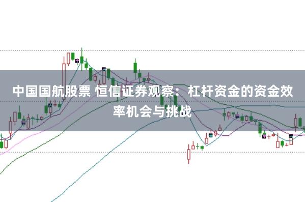 中国国航股票 恒信证券观察：杠杆资金的资金效率机会与挑战