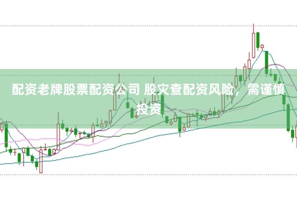 配资老牌股票配资公司 股灾查配资风险，需谨慎投资